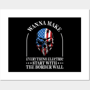 Wanna Make Everything Electric Start With The Border Wall Posters and Art